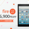 Fireタブレット － 最大6,900円OFFキャンペーン